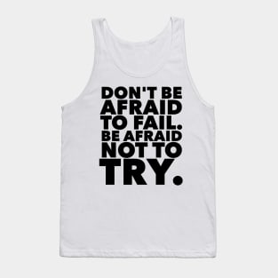 Don't Be Afraid To Fail. Be Afraid Not To Try. Tank Top